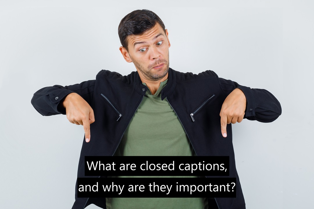 Curious man pointing down to subtitles saying what are closed captions and why are they important